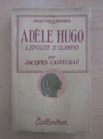 Anticariat: Jacques Castelnau - Adele Hugo