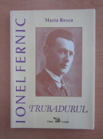 Maria Rosca - Ionel Fernic. Trubadurul