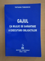 Tatiana Tabuncic - Gajul ca mijloc de garantare a executarii obligatiilor