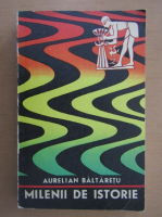 Aurelian Baltaretu - Milenii de istorie