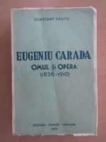 Constant Rautu - Eugeniu Carada. Omul si opera, 1835-1910