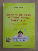 Anticariat: Cristian Gheorghe - Cele mai noi si eficiente metode de tratare a diabetului