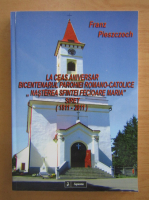 Franz Pieszczoch - La ceas aniversar bicentenarul Parohiei Romano-Catolice Nasterea Sfintei Fecioare Maria Siret