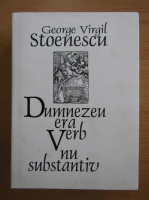 Anticariat: George Virgil Stoenescu - Dumnezeu era verb nu substantiv