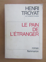 Henri Troyat - Le pain de l'etranger