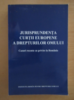 Jurisprudenta Curtii Europene a drepturilor omului. Cazuri recente cu privire la Romania