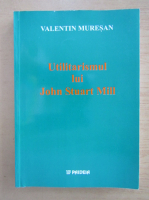 Valentin Muresan - Utilitarismul lui John Stuart Mill