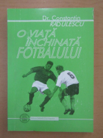 Constantin Radulescu - O viata inchinata fotbalului