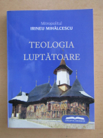 Irineu Mihalcescu - Teologia luptatoare
