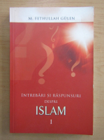 M. Fethullah Gulen - Intrebari si raspunsuri despre islam (volumul 1)