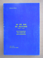 Anticariat: Mircea Deac - 50 de ani de pictura. Dictionarul pictorilor din Romania