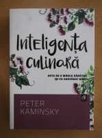 Anticariat: Peter Kaminsky - Inteligenta culinara