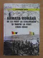 Alesandru Dutu - Armata romana de la Prut la Stalingrad si inapoi la Prut (1941-1944)