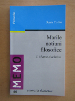 Denis Collin - Marile notiuni filosofice, volumul 5. Munca si tehnica