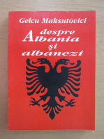 Gelcu Maksutovici - Despre Albania si albanezi