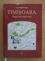 Leonida Truta - Timisoara. Orasul studentiei mele