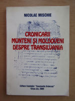 Nicoale Mischie - Cronicarii muntei si moldoveni despre Transilvania