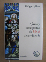 Philippe Lefebvre - Afirmatii intermpestive ale Bibliei despre familie