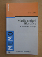 Yves Cattin - Marile notiuni filosofice, volumul 4. Metafizica si religie