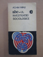 Achim Mihu - A. B. C.-ul investigatiei sociologice, volumul 1. Prolegomene epistemologice