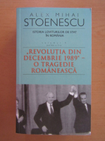 Alex Mihai Stoenescu - Istoria loviturilor de stat in Romania (volumul 4, partea a II-a)