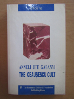 Anneli Ute Gabanyi - The Ceausescu Cult
