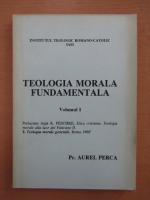 Aurel Perca - Teologia morala fundamentala (volumul 1)