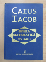 Caius Iacob - Opera matematica (volumul 1)