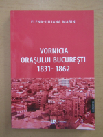 Elena-Iuliana Marin - Vornicia orasului Bucuresti, 1831-1862