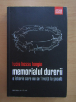 Lucia Hossu Longin - Memorialul durerii. O istorie care nu se invata la scoala