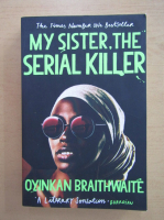 Oyinkan Braithwaite - My Sister, The Serial Killer