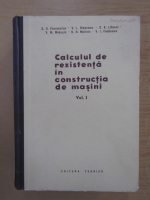 S. D. Ponomariov - Calculul de rezistenta in constructia de masini (volumul 1)