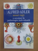 Alfred Adler - Sensul vietii. O cercetare de psihologie individuala