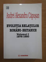 Andrei Alexandru Capusan - Evolutia relatiilor romano-britanice (volumul 1)