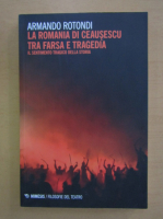 Armando Rotondi - La Romania di Ceausescu Tra Farsa e Tragedia