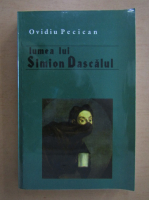 Ovidiu Pecican - Lumea lui Simion Dascalul