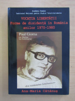 Anticariat: Ana Maria Catanus - Vocatia libertatii. Forme de disidenta in Romania anilor 1970-1980