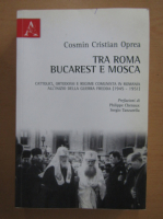 Cosmin Cristian Oprea - Tra Roma, Bucarest e Mosca