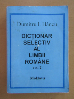Dumitru I. Hancu - Dictionar selectiv al limbii romane (volumul 2)
