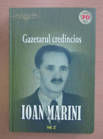 Gazetarul credincios Ioan Marini (volumul 2)