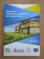 Imbratiseaza cultura orasului tau! Obiective culturale si turistice ale Sectorului 6