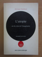 Jean-Jacques Wunenburger - L'utopie ou la crise de l'imaginaire