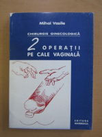 Mihai D. Vasile - Chirurgie ginecologica. 2 operatii pe cale vaginala