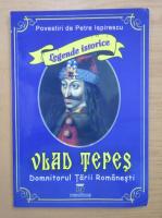 Petre Ispirescu - Vlad Tepes. Domnitorul Tarii Romanesti