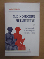 Toader Nicoara - Clio in orizontul mileniului trei, volumul 2. Noi explorari in istografia contemporana