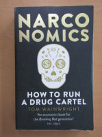 Tom Wainwright - Narconomics. How to Run a Drug Cartel