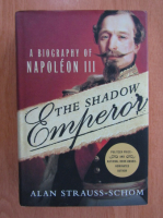 Alan Strauss Schom - The Shadow Emperor. A Biography of Napoleon III