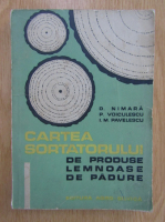 D. Nimara, P. Voiculescu, I. M. Pavelescu - Cartea sortatorului de produse lemnoase de padure