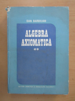 Dan Barbilian - Algebra Axiomatica (volumul 2)