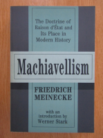 Friedrich Meinecke - Machiavellism. The Doctrine of Raison d'Etat and Its Place in Modern History